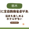 【栃木】部屋・個室に全自動麻雀卓がある宿｜温泉も楽しめるホテル多し